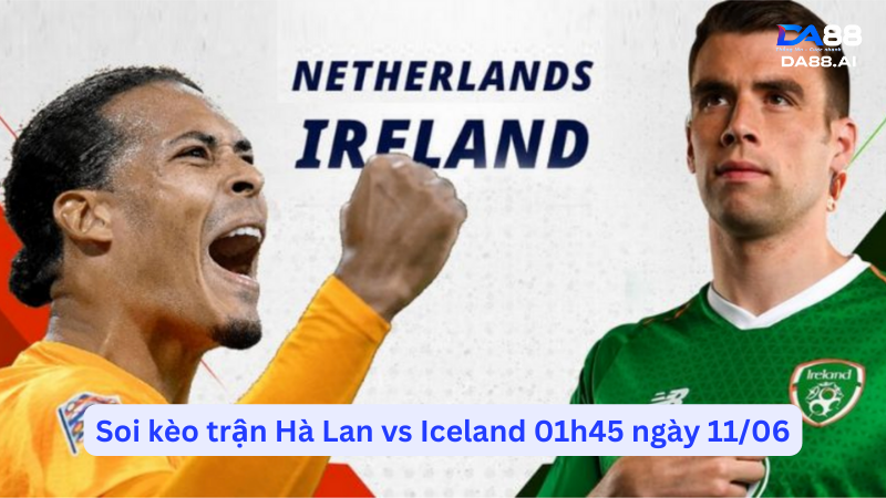Soi kèo trận Hà Lan vs Iceland 01h45 ngày 11/06: Tiếp đà bùng nổ 1 Nhận định trận Hà Lan - Iceland giao hữu đội tuyển quốc gia